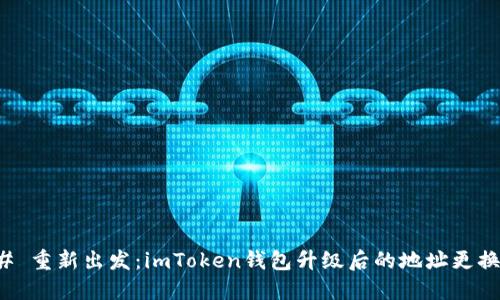 ### 重新出发：imToken钱包升级后的地址更换之旅