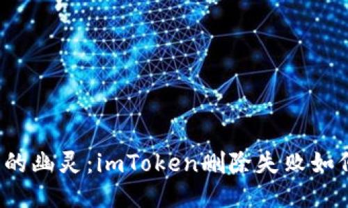 钱包里的幽灵：imToken删除失败如何处理？