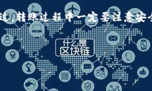 是的，imToken钱包可以进行转币操作。imToken是一款多链钱包，用户不仅可以管理以太坊、比特币等主流数字货币，还可以用来转账、收款等。以下是一些关于imToken钱包转币的基本信息和操作步骤。

### 如何在imToken钱包中进行转币

#### 1. 安装与注册imToken钱包

首先，用户需要在官网下载并安装imToken钱包应用。安装完成后，按照提示进行注册或导入已有钱包。注册时要确保备份好助记词，这是保护您资产的重要措施。

#### 2. 选择需要转账的数字货币

在imToken首页，您可以看到自己的资产列表。点击您想要转账的数字货币，进入该币种的资产管理页面。

#### 3. 开始转账操作

在资产管理页面，找到“转账”或“发送”按钮，点击进入转账界面。在这里，您需要输入接收方的地址以及要转账的金额。

#### 4. 确认交易信息

在输入完接收地址和金额后，请务必仔细检查这些信息，包括接收地址和转账金额是否正确。毕竟，数字货币一旦转出就无法撤回，“小心驶得万年船”可不是开玩笑的。

#### 5. 完成转账

最后，确认所有信息无误后，点击“确认转账”按钮。系统会要求您输入钱包的安全密码或进行其他身份验证，完成这些步骤后，您的转账请求将被处理。

### 注意事项

#### 1. 转账手续费

转账过程中，imToken钱包会产生一定的矿工费用（手续费），这部分费用会根据网络状况和转账的币种有所不同。请在转账前查看相关费用，以免因手续费不足而转账失败。

#### 2. 地址准确性

谁还没点小烦恼呢？在输入接收地址时，一定要小心！错误的地址可能导致资金无法找回。因此，建议您在转账前再次确认接收地址的准确性，可以通过扫描二维码等方式进行验证。

#### 3. 转账时间

转账的处理时间可能会受到网络拥堵的影响，通常在几分钟到数小时不等。耐心等待，但也不要忘记时常查看进度，保持关注。

### 结论

总的来说，imToken钱包的转币功能非常简单易用。只需几个步骤，您就可以轻松将数字货币转账给其他用户了。不过，转账过程中一定要注意安全性和准确性，以确保您的资产安全。不妨多加练习，熟悉转账流程，这样才能在未来处理更复杂的交易时游刃有余！

### imToken, 数字货币, 转账, 钱包/guanjianci 

希望这些信息对你有所帮助，若有其他问题，随时提问！