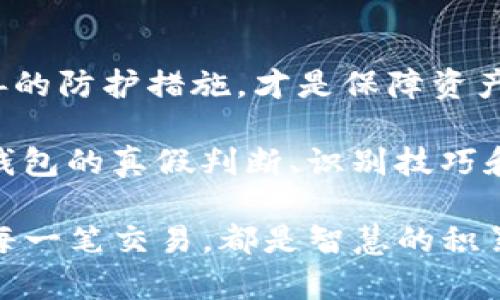 imToken钱包：数字资产管理的“金库”，还是伪装的“空壳”？

tiaotiimToken钱包：数字资产管理的“金库”，还是伪装的“空壳”？/tiaoti
imToken钱包, 数字资产, 钱包安全, 加密货币/guanjianci

在数字货币迅猛发展的今天，数字资产的管理需要更为安全而便捷的工具，而imToken钱包便是如此。可以说，imToken钱包在许多数字货币爱好者心中，犹如一个坚固的保险箱，存放着他们的积累与希望。然而，随着其流行度的拔高，关于“imToken钱包有假的吗？”这个问题也悄然在网络上蔓延开来。今天，就让我们揭开这层神秘的面纱，来一场“真假”的大探险吧！

imToken钱包简介
imToken，是一款以太坊（Ethereum）和ERC20代币的数字钱包，致力于提高用户的数字资产管理体验。从功能上看，它不仅可以安全存储用户的加密货币，还支持代币交换、DApp（去中心化应用）体验等功能。就像一个现代的金库，imToken钱包为用户提供了强大的资产管理工具。

假钱包的潜伏：如影随形的风险
然而，随着imToken等热门钱包的崛起，看到“假钱包”这一现象的频繁曝光也毫不奇怪。这些假钱包就像电影中的“骗子”，伪装得天衣无缝，让人一时难以分辨。它们通过各种手段诱导用户下载，例如伪装成正版官方应用，甚至在一些应用商店中甄选位置排名第一，表面上看似光鲜亮丽，但实际上却是个虚无的“空壳”。

如何辨别imToken钱包的真假？
面对层层迷雾，自然需要一些“小秘诀”来助你一臂之力。这里有几个小技巧，帮助你识别imToken钱包的真假：

ul
listrong下载渠道：/strong确保你只从官方渠道下载imToken钱包，或者主流应用商店。如果不明来源，最好先进行深入调查。/li
listrong检查开发者信息：/strong检查应用的开发者是否为官方团队，如果信息披露不全或含糊不清，可以怀疑其合法性。/li
listrong用户评论：/strong在应用商店查看用户评价，真实用户的反馈往往是揭穿伪装的有力武器。如果评论区满是低分和抱怨，那就要小心了！/li
listrong功能完整性：/strong正版imToken钱包具备完善的功能，包括资产管理、代币交易、DApp支持等，假冒钱包往往功能不全或存在BUG。/li
/ul

好比在大海中航行，面对风浪的挑战，唯有掌握正确的航行工具才能安全到达目的地，不然就可能会陷入“暗礁”的魔掌。谁还不想每天都能安稳地和自己的数字资产好好相处呢？

imToken钱包的安全防护措施
如果说imToken钱包是数字资产的金库，那么它的安全防护措施便是这座金库的“超强防盗门”。以下是imToken钱包为用户提供的一些安全防护措施：

ul
listrong助记词和私钥：/strongimToken钱包利用助记词和私钥为用户提供安全保障，用户的资产仅由其掌控，不会被他人获取。/li
listrong多重签名 :/strong对于涉及大额交易，用户可以设定多重签名，确保交易的每一步都经过严格审核。/li
listrong社区审核：/strongimToken积极倾听用户声音，涉及安全问题时会迅速响应，确保用户资产得到及时保护。/li
/ul

在面对网络风险时，安全措施犹如护盾，保护着我们的数字资产不被侵犯。但谁能保证万无一失呢？安全是相对的，只有保持警惕，才能在这场数字时代的博弈中立于不败之地。

诈骗案例：上当的“脚本”
有趣的是，在数字资产的世界里，诈骗的案例往往比电影剧本还曲折离奇。例如，某位新人投资者听信了一个“投资达人”的建议，下载了一个假冒的imToken钱包，结果不仅资产损失惨重，连自己的信心也遭到重创。此后，他温馨提示其他人：“别跟我一样把数字资产当进水的鸡蛋，真是碰了一鼻子灰！”

这一幕幕讽刺又真实的故事，提醒着我们要时刻保持警惕。准备好你的“安全防护”，即便是美丽的泡沫也要留意背后的暗流。

总结：数字资产的安全管理需要智慧与冷静
最重要的是，imToken钱包作为一个数字资产管理工具，尽管保障相对齐全，但仍需用户的智慧与冷静。在使用过程中，时刻关注官方动态、更新自己的安全知识、使用完善的防护措施，才是保障资产安全的长久之道。

想必每个人在财务上都难免遇到些小烦恼吧？如果让你在纠结中爆发，正确的选择能够帮助你找到通往理财的“高速公路”，绕过那一个个“坑”。总之，通过了解imToken钱包的真假判断、识别技巧和安全防护措施，希望能为各位钱包用户在数字资产的海洋中保驾护航！

希望这个关于imToken钱包的探讨不仅给你带来启示，也让你在这个快速发展的数字世界中，走得更加稳健与自信。再次提醒：对外界的陌生事物要以理智的眼光看待，每一笔交易，都是智慧的积累与经历的证明。即便是小烦恼，也可以成为你飞向成功的动力！