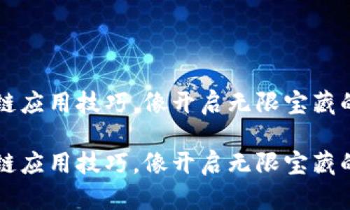 区块链应用技巧，像开启无限宝藏的大门

区块链应用技巧，像开启无限宝藏的大门