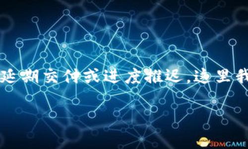区块链延期项目，即在区块链（Blockchain）技术和应用开发中，由于各种因素导致的延期交付或进度推迟，这里我们可以讨论一系列相关内容，包括延期的原因、影响、应对措施以及一些典型的案例。

### 区块链延期项目，犹如追逐风筝的孩子：风向难测，如何把握进度之线？