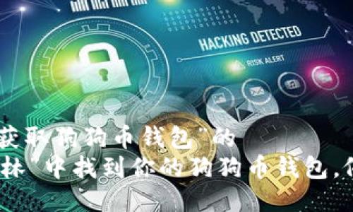 值为“imtoken获取狗狗币钱包”的  
在“虚拟货币森林”中找到你的狗狗币钱包，像猎狗一样精准