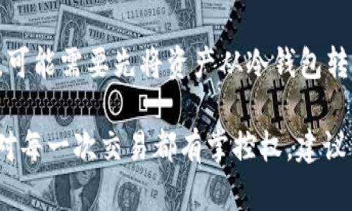 在使用imToken钱包进行转出操作时，用户需要授权一些特定的权限，以确保交易的安全性和有效性。以下是一些关键的授权步骤和要求：

1. **交易授权**：用户在进行转出时，需要确认交易金额和接收地址。imToken会要求用户进行确认，确保用户对转出的操作无误。

2. **密码验证**：为了保护用户的资产安全，imToken通常会要求用户输入钱包的密码或生物识别（如指纹或面部识别）来授权交易。这是防止未授权访问的重要安全措施。

3. **网络选择**：用户在进行转出时可能需要选择交易所使用的网络（如以太坊、BSC等），不同网络的转账费用和速度也有所不同。

4. **手续费的确认**：在转出的过程中，用户需要对交易手续费进行确认。不同的网络和交易状态可能导致手续费的变化，而用户需要授权这笔费用的支付。

5. **冷钱包与热钱包授权**：如果用户使用的是冷钱包和热钱包结合的方式，可能需要先将资产从冷钱包转入热钱包中进行操作，这也需要相应的授权。

通过以上步骤，imToken钱包能够有效保护用户资产的安全性，同时确保用户对每一次交易都有掌控权。建议用户在进行钱包操作前，仔细阅读相关权限提示，确保操作的安全性与透明性。