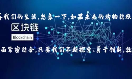 庐山区块链的多样性与发展前景

庐山区块链的演变

随着数字化时代的到来，区块链技术如同春风拂面般迅速渗透各个行业，庐山区作为一个充满活力与创新的地区，自然不会错过这一历史机遇。就好比是在一片丰饶的土地上播撒种子，区块链技术在这里的广泛应用，意味着潜在的无限可能性。

区块链本质上是一种去中心化的数据库技术，它以加密的方式确保数据的安全性和透明度。与传统数据库相比，区块链的最大优势在于不容易被篡改和删除，这使得它非常适合用于金融、供应链、医疗和许多其他领域。

庐山区区块链应用场景

金融行业

在庐山区，区块链在金融行业的应用尤为广泛。比如，某些创新型金融机构正利用区块链技术进行去中心化金融（DeFi），使得用户能够在无需中介的情况下进行快速、低成本的交易。谁还没点小烦恼呢？有时候，繁琐的金融手续让人心烦意乱，而区块链就像一位贴心的朋友，帮你轻松解决烦恼。

供应链管理

此外，区块链还在供应链管理中找到了一席之地。由于其透明和可追溯的特点，企业在追踪产品来源和运输过程时可以更加高效，从而提高供应链的运行效率。这不仅让消费者能够更加信任产品的质量，也为企业节省了大量的时间和成本。

医疗健康

在医疗健康领域，庐山区的一些医院和诊所正在尝试利用区块链技术来管理病历信息。这种做法不仅能保护患者隐私，还能确保数据的真实性，避免医疗纠纷的发生。可以说，区块链在这里如同一座守护神，时刻保护着患者的健康信息。

区块链的创新企业

初创企业与创新团队

在庐山区，许多初创企业和创新团队正积极探索区块链的可能性。比如，某家公司致力于开发区块链数字身份识别系统，通过这一系统，用户能够以更便捷的方式验证身份，减少繁杂的注册与审核流程。想象一下，原本漫长的注册时间缩短至几分钟，这简直就像在大海中找到了一片宁静的沙滩，让人倍感舒适。

区块链教育与社区建设

除了企业的积极探索，庐山区还在推动区块链相关教育和社区建设。通过举办各种论坛和研讨会，让更多的人了解这一技术的优势与应用，鼓励更多的人参与其中。这就像是点亮了一盏明灯，引导着寻求知识和创新的人们不断前行。

区块链的挑战与未来

技术壁垒与政策环境

当然，任何新兴技术在发展过程中都会遇到挑战。区块链虽好，但在实施过程中，技术壁垒和政策环境仍然是企业必须面对的重要问题。每次想到这些，大家可能都会不禁皱眉：当初的决策是不是一时冲动？然而，正是这样不断的探索与努力，才让我们在挑战中成长。

未来展望

展望未来，庐山区的区块链发展前景依然广阔。随着技术的不断成熟，应用场景的不断扩展，我们有理由相信，区块链将会极大地改善我们的生活。想象一下，如果未来的购物结账只需几秒钟，不再为复杂的支付流程而烦恼，那生活可真是充满了奇妙的色彩！

结尾：区块链，一个值得期待的未来

总之，庐山区的区块链应用展示了这一技术的广泛潜力，从金融到医疗，从供应链管理到身份识别，区块链正在与我们生活的方方面面紧密结合。只要我们不断探索、勇于创新，就一定能在这条数字化的道路上越走越远。

区块链在庐山区的潜力与前景：数字时代的新机遇