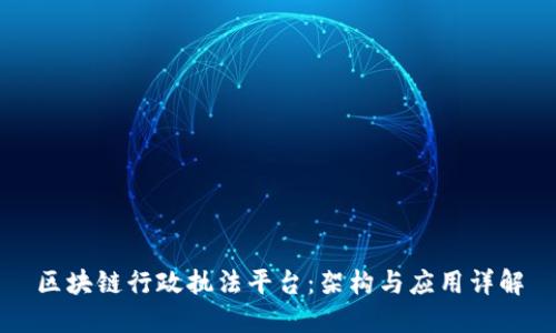 区块链行政执法平台：架构与应用详解