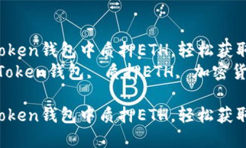 如何在ImToken钱包中质押ETH，轻松获取收益  
关键词：ImToken钱包, 质押ETH, 加密货币, 以太坊

如何在ImToken钱包中质押ETH，轻松获取收益