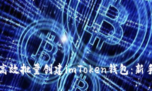 如何高效批量创建imToken钱包：新手指南