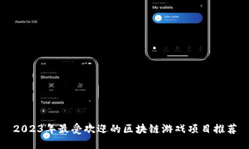 2023年最受欢迎的区块链游戏项目推荐