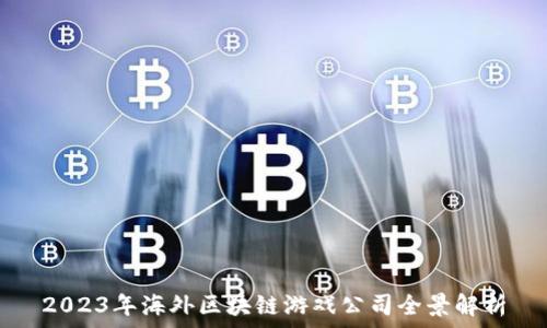   
2023年海外区块链游戏公司全景解析