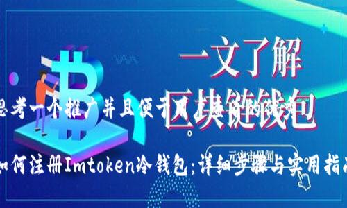 思考一个推广并且便于用户查看的优秀

如何注册Imtoken冷钱包：详细步骤与实用指南
