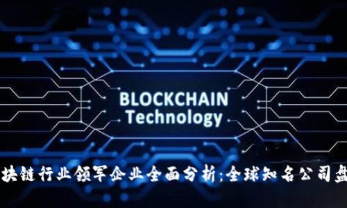 区块链行业领军企业全面分析：全球知名公司盘点