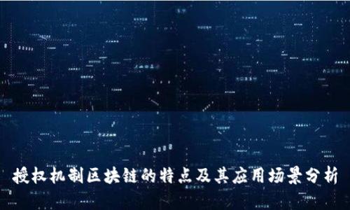 授权机制区块链的特点及其应用场景分析
