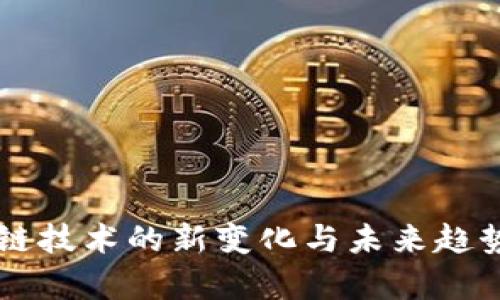 区块链技术的新变化与未来趋势分析