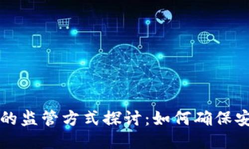 区块链技术的监管方式探讨：如何确保安全与合规性