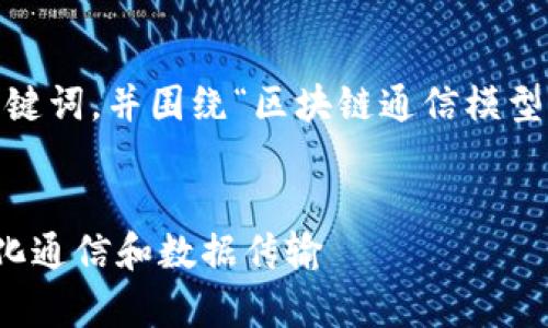 在这里，我将帮助你构建推广的、相关关键词，并围绕“区块链通信模型”这一主题展开详细的内容与问题讨论。


区块链通信模型解析：如何实现去中心化通信和数据传输