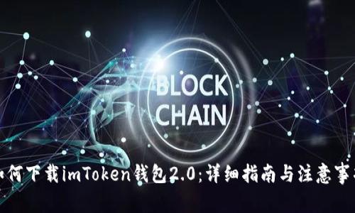 如何下载imToken钱包2.0：详细指南与注意事项