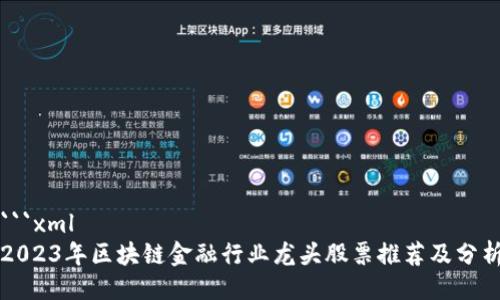 ```xml
2023年区块链金融行业龙头股票推荐及分析