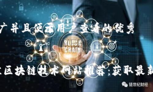 思考一个推广并且便于用户查看的优秀


2023年最佳区块链技术网站推荐：获取最新资讯与资源