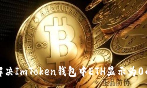 :
如何解决ImToken钱包中ETH显示为0的问题