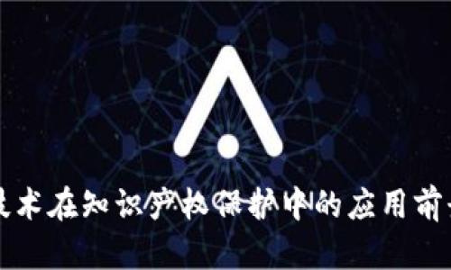 区块链技术在知识产权保护中的应用前景与挑战