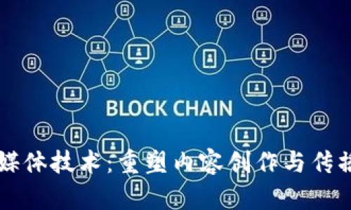 区块链自媒体技术：重塑内容创作与传播的新方式