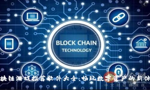 区块链游戏推荐软件大全：畅玩数字资产的新体验