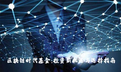 区块链时代基金：投资新机遇与选择指南