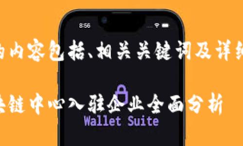 为您提供的内容包括、相关关键词及详细介绍内容：

云南省区块链中心入驻企业全面分析