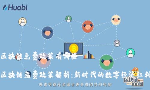 区块链免费政策有哪些

区块链免费政策解析：新时代的数字经济红利