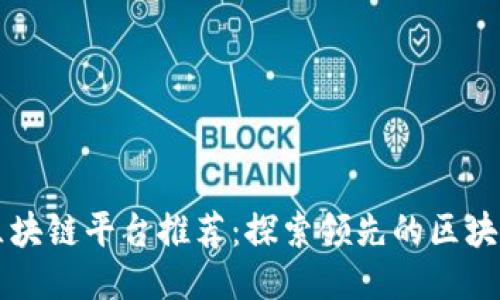 正规区块链平台推荐：探索领先的区块链技术