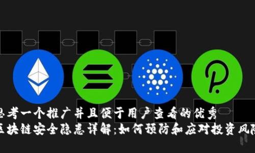 思考一个推广并且便于用户查看的优秀  
区块链安全隐患详解：如何预防和应对投资风险