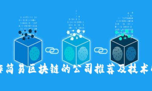制作简易区块链的公司推荐及技术解析