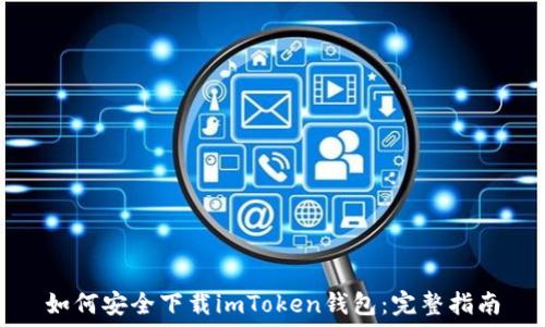   
如何安全下载imToken钱包：完整指南