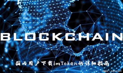 国内用户下载imToken的详细指南
