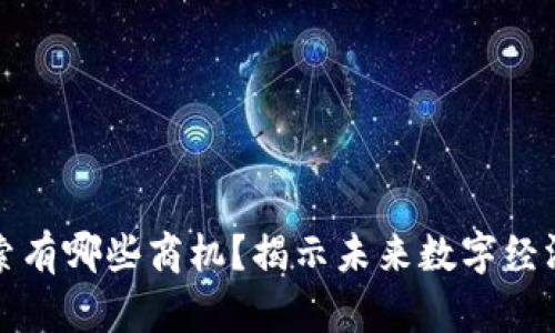 区块链搜索有哪些商机？揭示未来数字经济的新机会