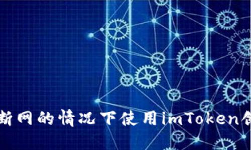 如何在完全断网的情况下使用imToken创建安全钱包