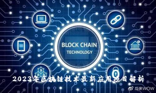 2023年区块链技术最新应用项目解析