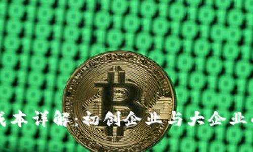 区块链投资成本详解：初创企业与大企业的全方位分析