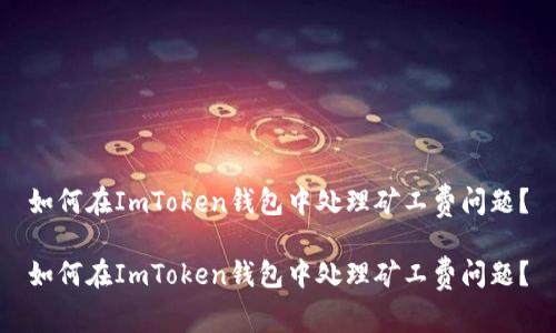 如何在ImToken钱包中处理矿工费问题？

如何在ImToken钱包中处理矿工费问题？