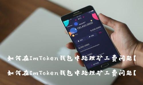 如何在ImToken钱包中处理矿工费问题？

如何在ImToken钱包中处理矿工费问题？