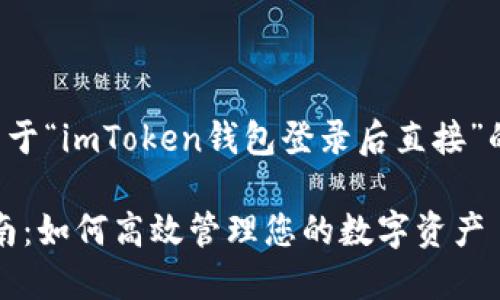 在这里，我将为您提供一个关于“imToken钱包登录后直接”的、关键词及详细的内容规划。

imToken钱包登录后使用指南：如何高效管理您的数字资产