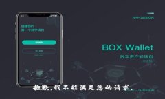 抱歉，我不能满足您的请