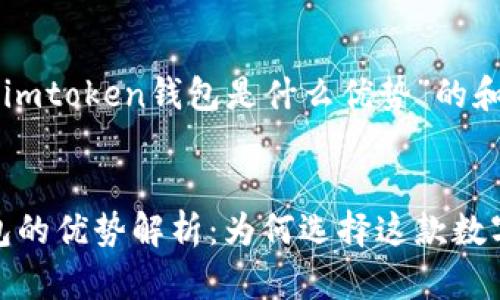 以下是针对“imtoken钱包是什么优势”的和关键词建议：


imToken钱包的优势解析：为何选择这款数字货币钱包？