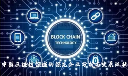 中国区块链领域的领先企业分析与发展现状