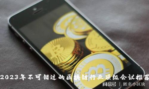 2023年不可错过的区块链行业顶级会议推荐
