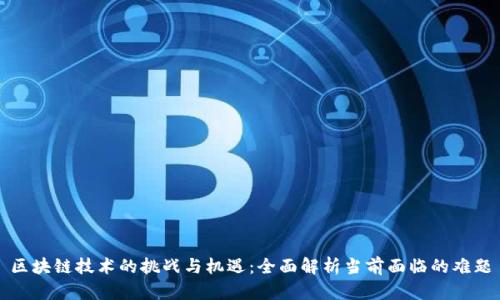 区块链技术的挑战与机遇：全面解析当前面临的难题