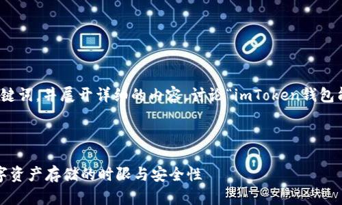 在这里，我将为您构建一个友好的、关键词，并展开详细的内容，讨论“imToken钱包能存多久”这一主题，以及相关的问题。



imToken钱包能存多久？全面解析数字资产存储的时限与安全性