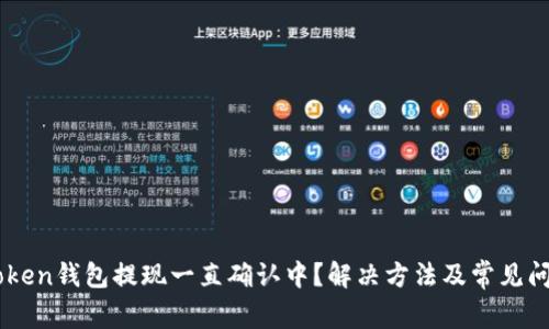 : Imtoken钱包提现一直确认中？解决方法及常见问题解析