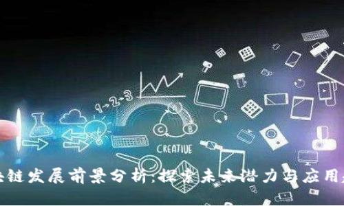 区块链发展前景分析：探索未来潜力与应用趋势